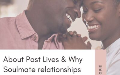 About Past Lives & Why Soulmate relationships don’t always necessarily last