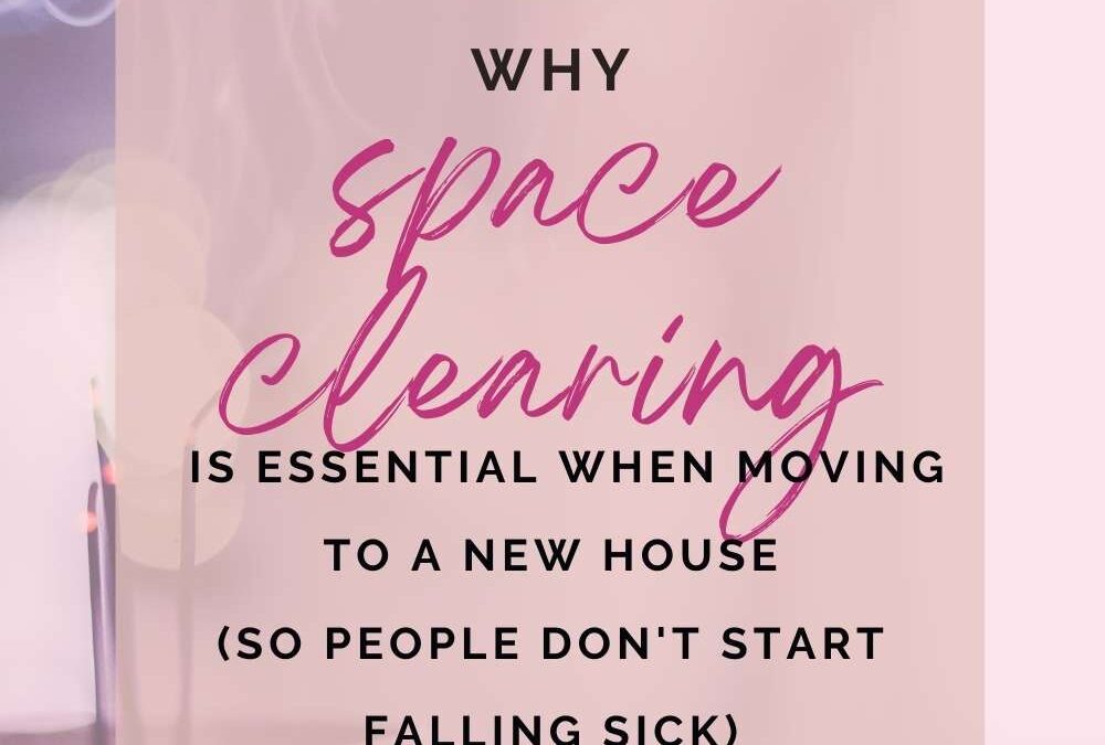 Why space clearing is essential when moving to a new house