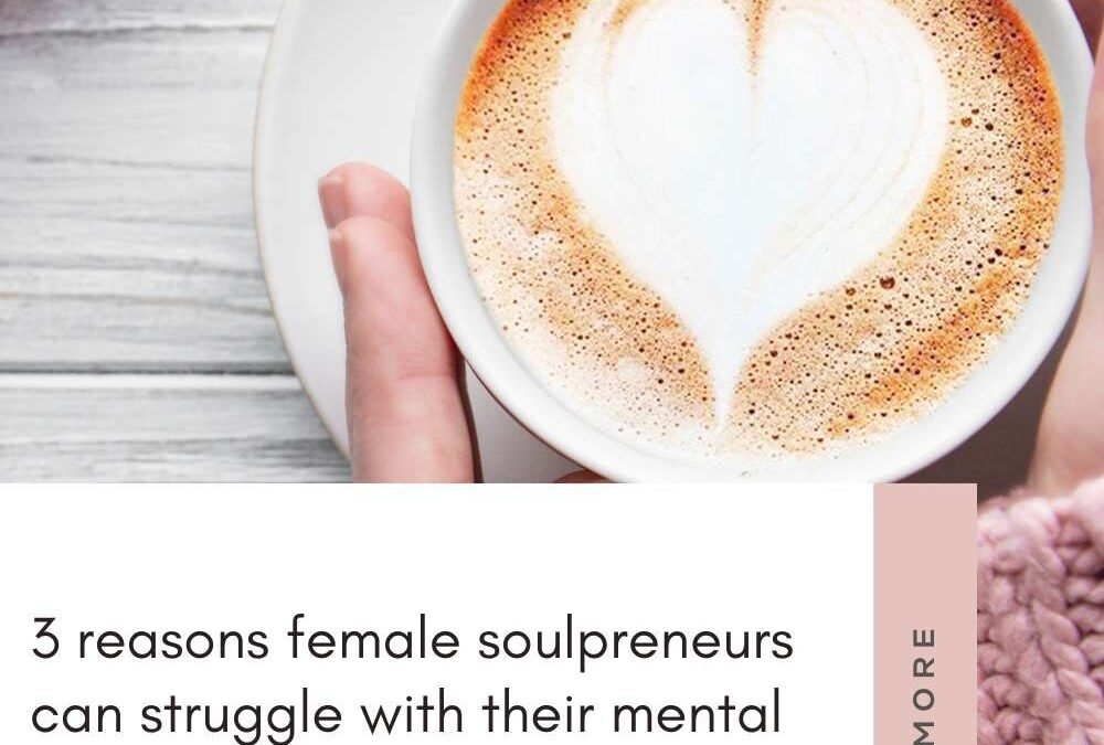 3 reasons female soulpreneurs can struggle with their mental health & how to overcome it