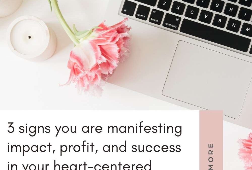3 incredible signs you are manifesting more success in your heart-centered business