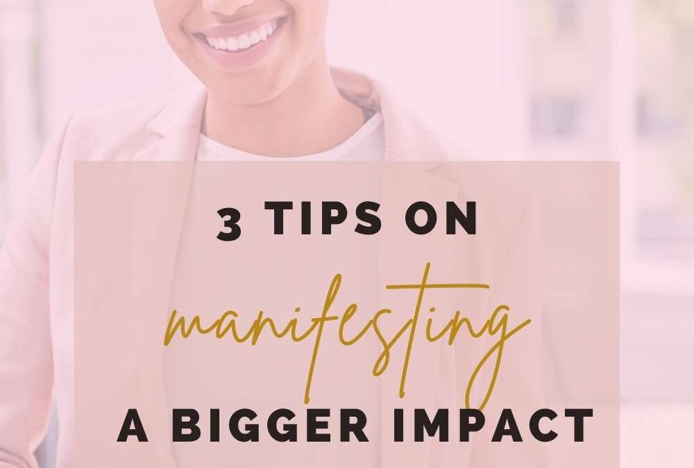 3 tips on manifesting a bigger impact as a female business owner