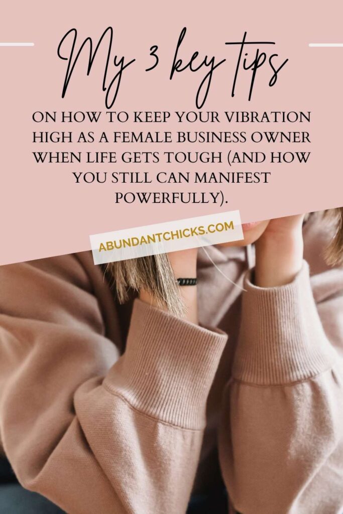 3 tips on how to keep your vibration high as a female business owner when life gets tough (and how you still can manifest powerfully)