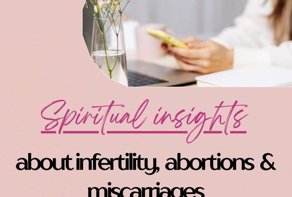 Spiritual insights about Infertility, Miscarriages & Abortions
